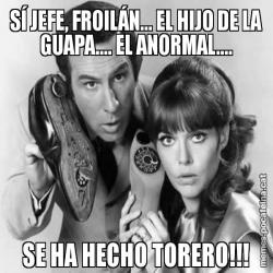 SÍ JEFE, FROILÁN... EL HIJO DE LA GUAPA.... EL ANORMAL.... SE HA HECHO TORERO!!!
