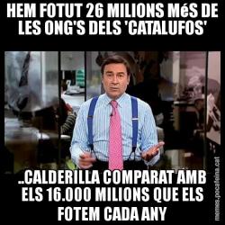 HEM FOTUT 26 MILIONS MéS DE LES ONG'S DELS 'CATALUFOS' ..CALDERILLA COMPARAT AMB ELS 16.000 MILIONS QUE ELS FOTEM CADA ANY