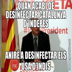 QUAN ACABI DE DESINFECTAR CATALUNYA D'INDEPES ANIRÉ A DESINFECTAR ELS USA D'INDIS