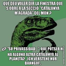 QUÈ DEU VOLER DIR LA FINESTRA QUE S'OBRE A LA SECCIÓ "CATALUNYA M'AGRADA" DEL MÓN ? ¿? "SU PRIVASSIDAD..."  QUE POTSER HI HA ALGUNA ALTRA CATALUNYA AL PLANETA? ..ICH VERSTEHE NUR BAHNGOF..