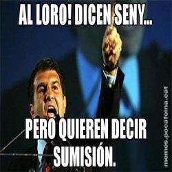 AL LORO! DICEN SENY... PERO QUIEREN DECIR SUMISIÓN.