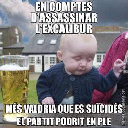 EN COMPTES D'ASSASSINAR L'EXCALIBUR MÉS VALDRIA QUE ES SUÏCIDÉS EL PARTIT PODRIT EN PLE