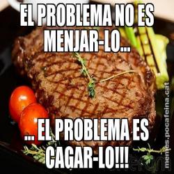 EL PROBLEMA NO ES MENJAR-LO... ... EL PROBLEMA ES CAGAR-LO!!!