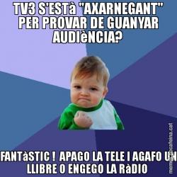 TV3 S'ESTà "AXARNEGANT" PER PROVAR DE GUANYAR AUDIèNCIA? FANTàSTIC !  APAGO LA TELE I AGAFO UN LLIBRE O ENGEGO LA RàDIO