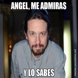 ANGEL, ME ADMIRAS Y LO SABES