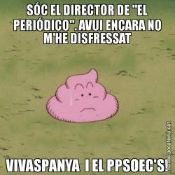SÓC EL DIRECTOR DE "EL PERIÓDICO". AVUI ENCARA NO M'HE DISFRESSAT VIVASPANYA  I EL PPSOEC'S!