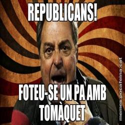 REPUBLICANS! FOTEU-SE UN PA AMB TOMÀQUET