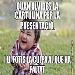 QUAN OLVIDES LA CARTULINA PER LA PRESENTACIÓ. I LI  FOTIS LA CULPA AL QUE HA FALTAT