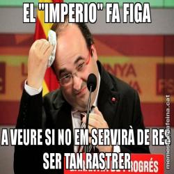 EL "IMPERIO" FA FIGA A VEURE SI NO EM SERVIRÀ DE RES SER TAN RASTRER