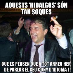 AQUESTS 'HIDALGOS' SÓN TAN SOQUES QUE ES PENSEN QUE A TOT ARREU HEM DE PARLAR EL SEU CONY D'IDIOMA !