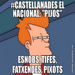 #CASTELLANADES EL NACIONAL: "PIJOS" ESNOBS, TIFES, FATXENDES, PIXOTS