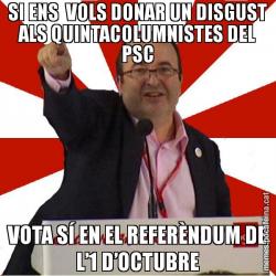 SI ENS  VOLS DONAR UN DISGUST ALS QUINTACOLUMNISTES DEL PSC VOTA SÍ EN EL REFERÈNDUM DE L’1 D’OCTUBRE
