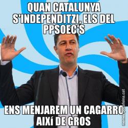 QUAN CATALUNYA S'INDEPENDITZI, ELS DEL PPSOEC'S ENS MENJAREM UN CAGARRO AIXí DE GROS