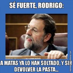 SÉ FUERTE, RODRIGO: A MATAS YA LO HAN SOLTADO, Y SIN DEVOLVER LA PASTA...