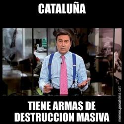 CATALUÑA TIENE ARMAS DE DESTRUCCION MASIVA