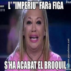 L' "IMPERIU" FARà FIGA S'HA ACABAT EL BROQUIL