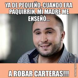 YA DE PEQUEÑO, CUANDO ERA PAQUIRRIN, MI MADRE ME ENSEÑÓ... A ROBAR CARTERAS!!!