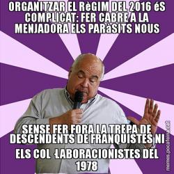 ORGANITZAR EL RèGIM DEL 2016 éS COMPLICAT: FER CABRE A LA MENJADORA ELS PARàSITS NOUS SENSE FER FORA LA TREPA DE DESCENDENTS DE FRANQUISTES NI ELS COL·LABORACIONISTES DEL 1978
