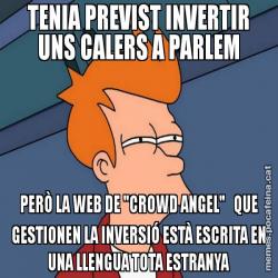 TENIA PREVIST INVERTIR UNS CALERS A PARLEM PERÒ LA WEB DE "CROWD ANGEL"   QUE GESTIONEN LA INVERSIÓ ESTÀ ESCRITA EN UNA LLENGUA TOTA ESTRANYA