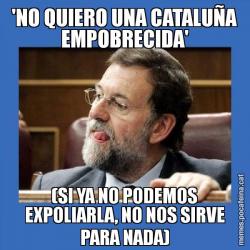 'NO QUIERO UNA CATALUÑA EMPOBRECIDA' (SI YA NO PODEMOS EXPOLIARLA, NO NOS SIRVE PARA NADA)
