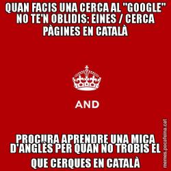 QUAN FACIS UNA CERCA AL "GOOGLE" NO TE'N OBLIDIS: EINES / CERCA PÀGINES EN CATALÀ PROCURA APRENDRE UNA MICA D'ANGLÈS PER QUAN NO TROBIS EL QUE CERQUES EN CATALÀ