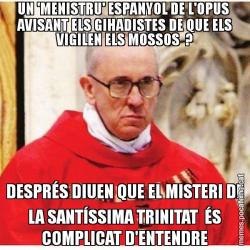 UN 'MENISTRU' ESPANYOL DE L'OPUS  AVISANT ELS GIHADISTES DE QUE ELS VIGILEN ELS MOSSOS  ? DESPRÉS DIUEN QUE EL MISTERI DE LA SANTÍSSIMA TRINITAT  ÉS COMPLICAT D'ENTENDRE