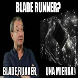 BLADE RUNNER?  BLADE RUNNER,        UNA MIERDA!