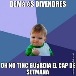 DEMà éS DIVENDRES OH NO TINC GUàRDIA EL CAP DE SETMANA