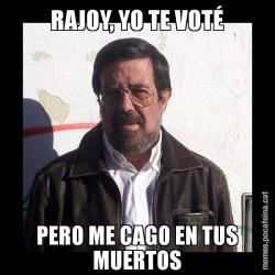 RAJOY, YO TE VOTÉ PERO ME CAGO EN TUS MUERTOS