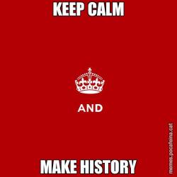 KEEP CALM MAKE HISTORY