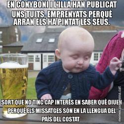 EN CONYBONI I L’ILLA HAN PUBLICAT UNS TUITS, EMPRENYATS PERQUÈ ARRAN ELS HA PINTAT LES SEUS. SORT QUE NO TINC CAP INTERÈS EN SABER QUÈ DIUEN PERQUÈ ELS MISSATGES SÓN EN LA LLENGUA DEL PAÍS DEL COSTAT