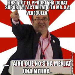 FINS I TOT EL P.PODRIT HA DONAT SUPORT A L'ACTIVITAT D'EN MR. X A VENEÇUELA  ..... I AIXÒ QUE NO S'HA MENJAT UNA MERDA..