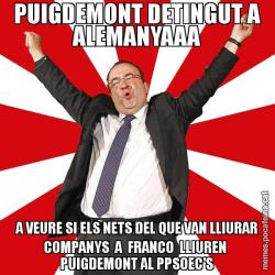 PUIGDEMONT DETINGUT A ALEMANYAAA A VEURE SI ELS NETS DEL QUE VAN LLIURAR COMPANYS  A  FRANCO  LLIUREN  PUIGDEMONT AL PPSOEC'S