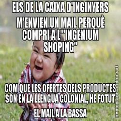 ELS DE LA CAIXA D'INGINYERS M'ENVIEN UN MAIL PERQUÈ COMPRI A L'"INGENIUM SHOPING" COM QUE LES OFERTES DELS PRODUCTES SÓN EN LA LLENGUA COLONIAL, HE FOTUT EL MAIL A LA BASSA