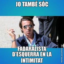 JO TAMBÉ SÓC 'FADARALISTA' D'ESQUERRA EN LA INTIMITAT