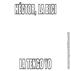HÉCTOR,  LA BICI LA TENGO YO