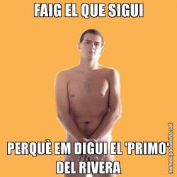 FAIG EL QUE SIGUI PERQUÈ EM DIGUI EL 'PRIMO' DEL RIVERA