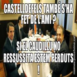 CASTELLDEFELS TAMBÉ S'HA FET DE L'AMI ? SI EL CAUDILLU NO RESSUSSITA ESTEM PERDUTS !