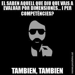 EL SABEN AQUELL QUE DIU QUE VAIS A EVALUAR POR DIMENSIONES... I PER COMPETÈNCIES? TAMBIEN, TAMBIEN