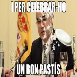 I PER CELEBRAR-HO UN BON PASTÍS
