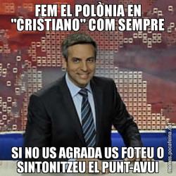 FEM EL POLÒNIA EN "CRISTIANO" COM SEMPRE SI NO US AGRADA US FOTEU O SINTONITZEU EL PUNT-AVUI