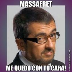 MASSAFRET ME QUEDO CON TU CARA!