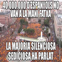 40.000.000 D’ESPANYOLS NO VAN A LA MANI FATXA LA MAJORIA SILENCIOSA SEDICIOSA HA PARLAT