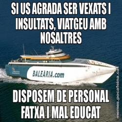 SI US AGRADA SER VEXATS I INSULTATS, VIATGEU AMB NOSALTRES DISPOSEM DE PERSONAL FATXA I MAL EDUCAT