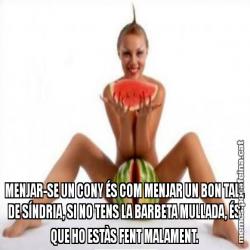 MENJAR-SE UN CONY ÉS COM MENJAR UN BON TALL DE SÍNDRIA, SI NO TENS LA BARBETA MULLADA, ÉS QUE HO ESTÀS FENT MALAMENT.