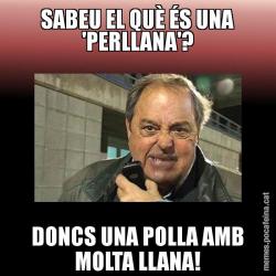SABEU EL QUÈ ÉS UNA 'PERLLANA'? DONCS UNA POLLA AMB MOLTA LLANA!