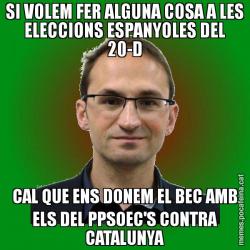 SI VOLEM FER ALGUNA COSA A LES ELECCIONS ESPANYOLES DEL 20-D CAL QUE ENS DONEM EL BEC AMB ELS DEL PPSOEC'S CONTRA CATALUNYA