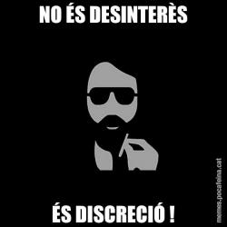 NO ÉS DESINTERÈS ÉS DISCRECIÓ !