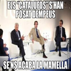 ELS “CATALUFOS” S’HAN POSAT DEMPEUS SE’NS ACABA LA MAMELLA