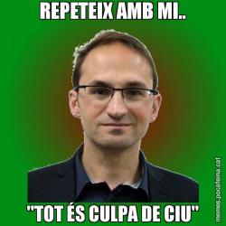 REPETEIX AMB MI.. "TOT ÉS CULPA DE CIU"